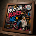 Education Ruined Me- Street Edition